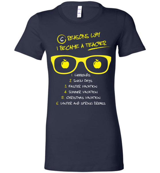 Six Reasons Why I Became A Teacher T-Shirt / Long Sleeve