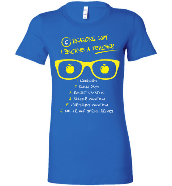 Six Reasons Why I Became A Teacher T-Shirt / Long Sleeve