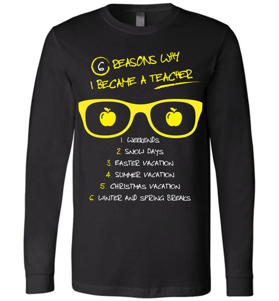 Six Reasons Why I Became A Teacher T-Shirt / Long Sleeve