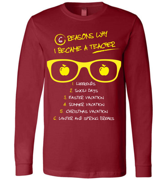 Six Reasons Why I Became A Teacher T-Shirt / Long Sleeve