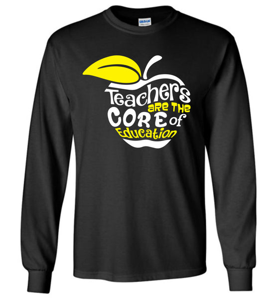 Teachers Are The Core Of Education T-Shirt / Long Sleeve