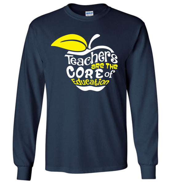 Teachers Are The Core Of Education T-Shirt / Long Sleeve